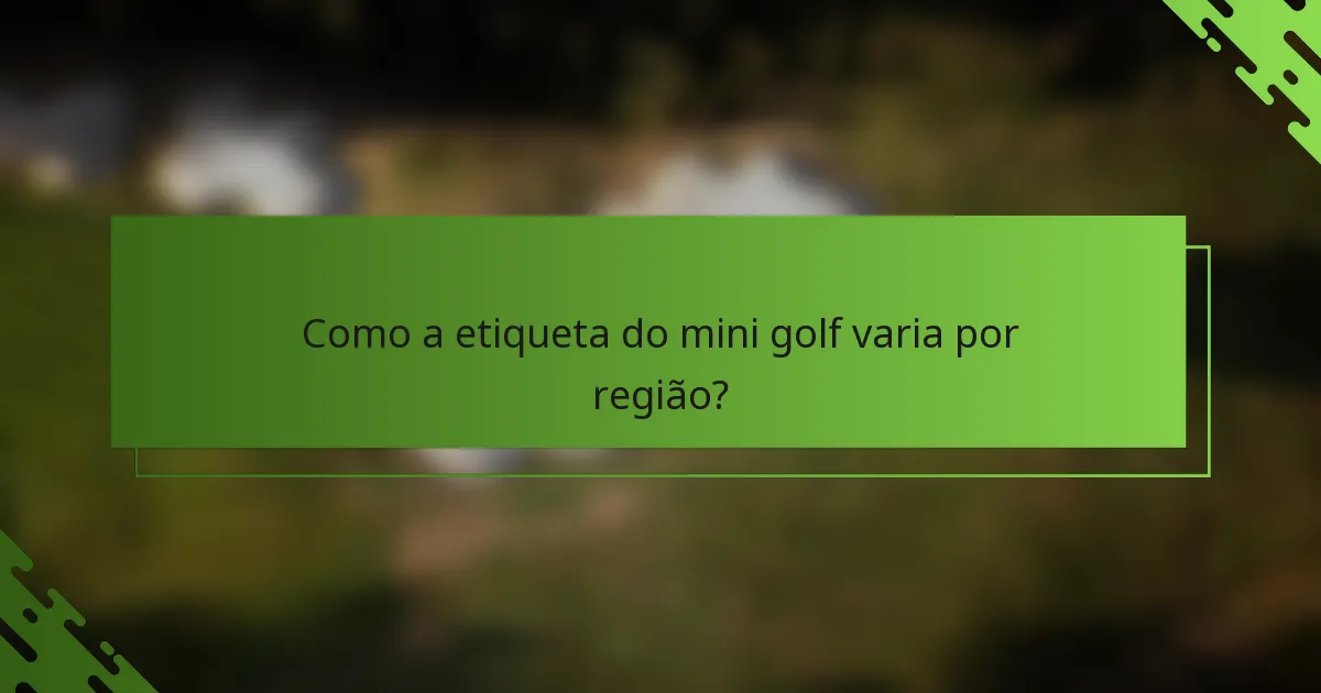 Como a etiqueta do mini golf varia por região?