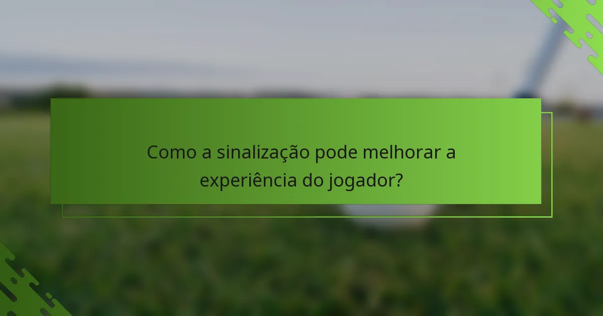 Como a sinalização pode melhorar a experiência do jogador?