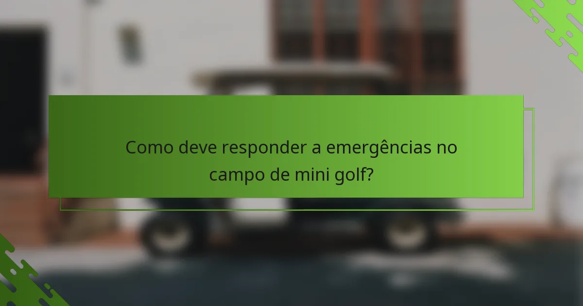 Como deve responder a emergências no campo de mini golf?