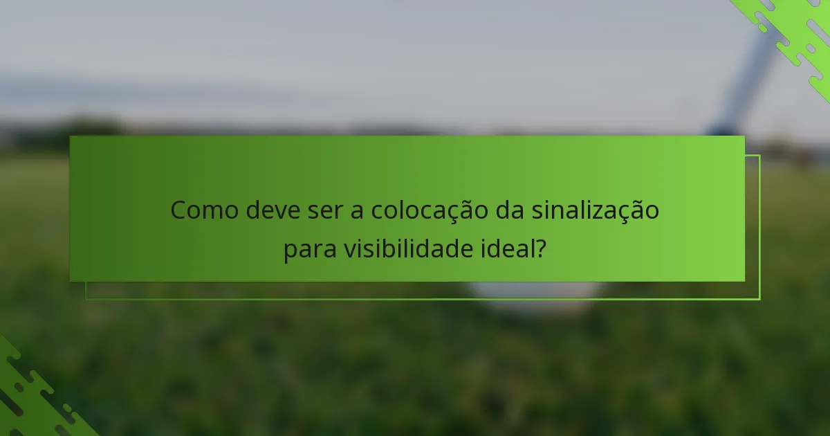 Como deve ser a colocação da sinalização para visibilidade ideal?