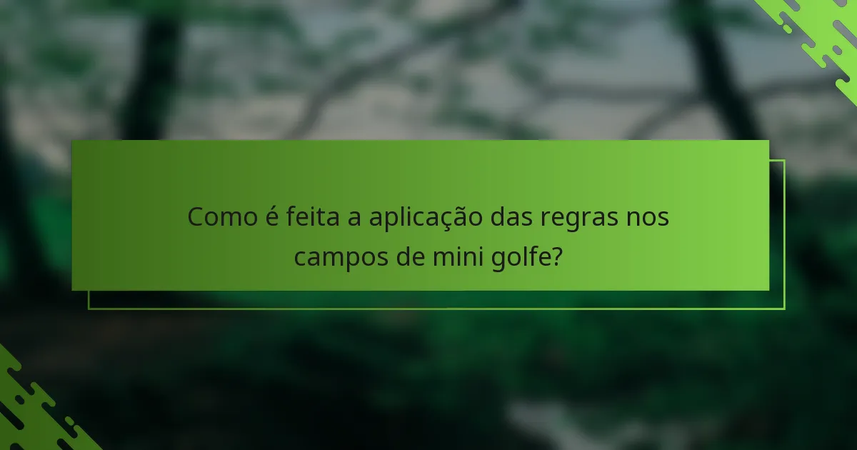 Como é feita a aplicação das regras nos campos de mini golfe?