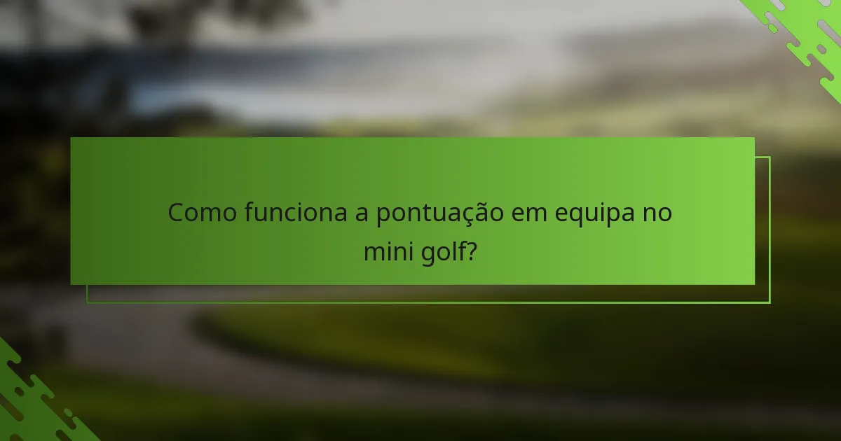 Como funciona a pontuação em equipa no mini golf?