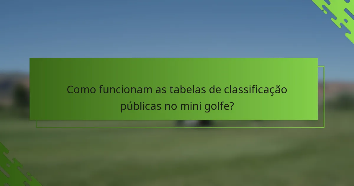 Como funcionam as tabelas de classificação públicas no mini golfe?