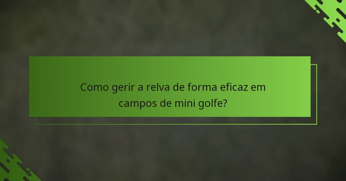 Como gerir a relva de forma eficaz em campos de mini golfe?