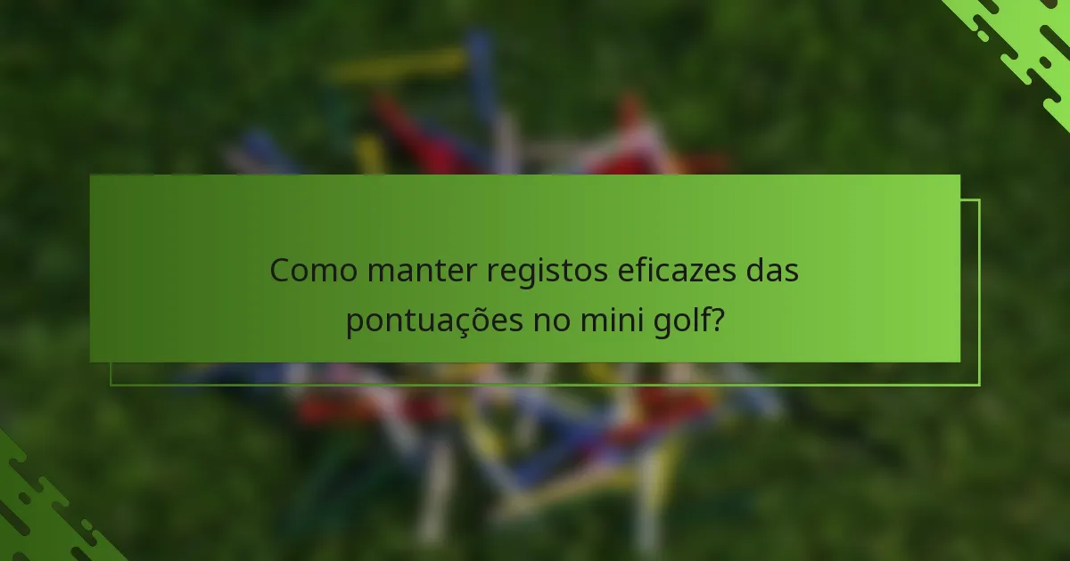 Como manter registos eficazes das pontuações no mini golf?