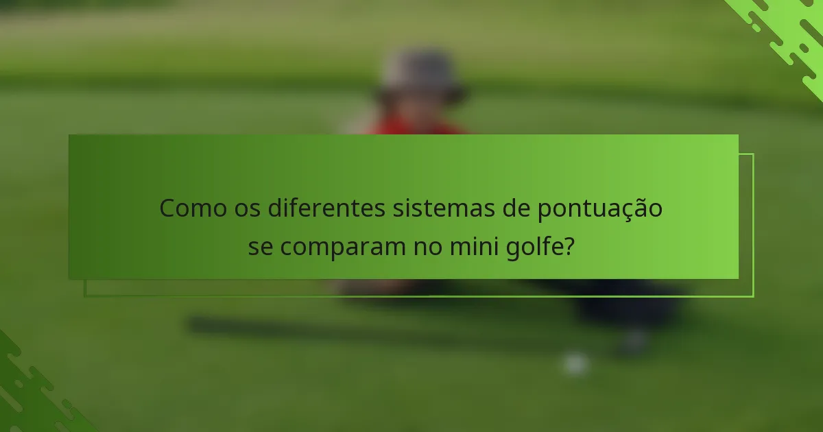 Como os diferentes sistemas de pontuação se comparam no mini golfe?