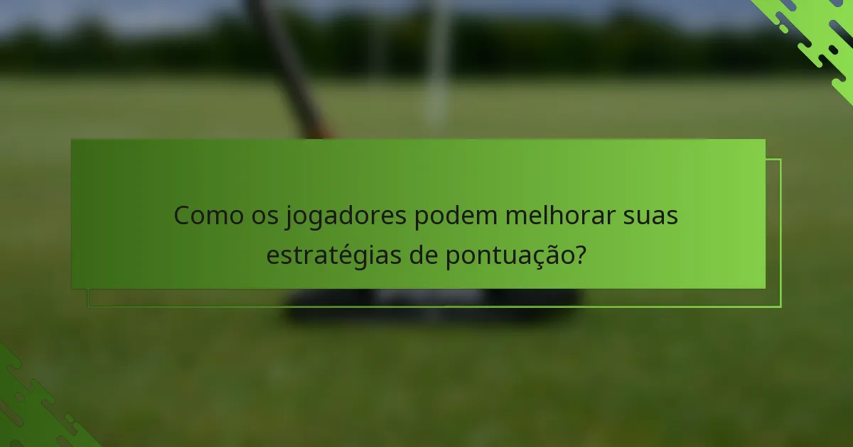 Como os jogadores podem melhorar suas estratégias de pontuação?