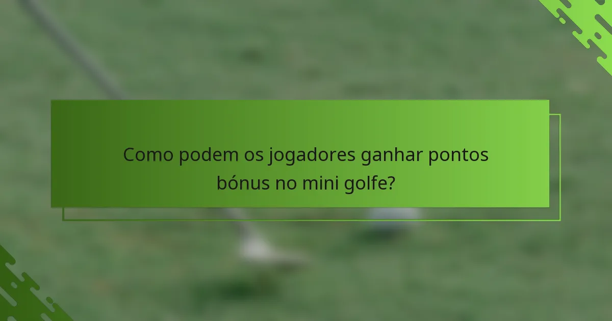 Como podem os jogadores ganhar pontos bónus no mini golfe?