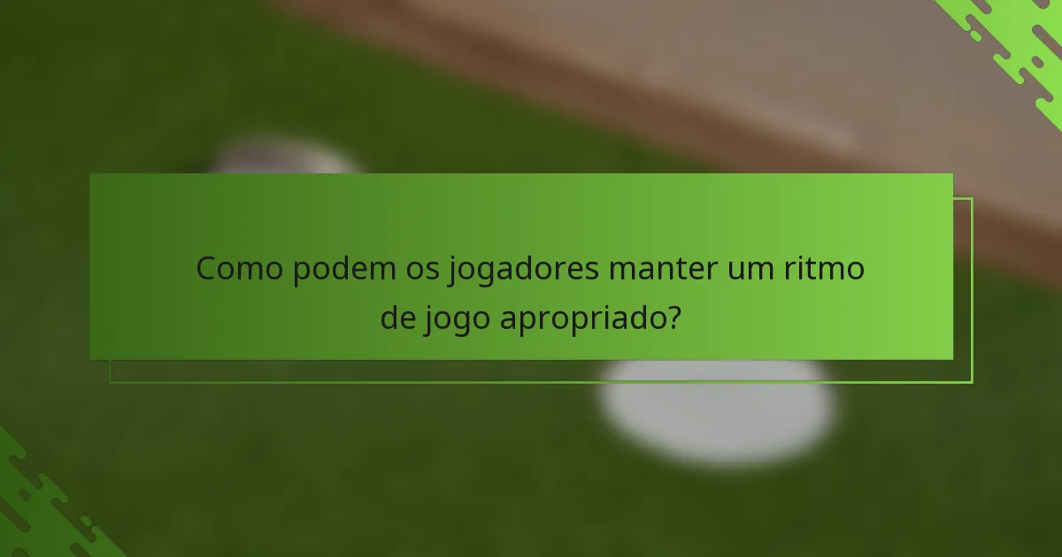 Como podem os jogadores manter um ritmo de jogo apropriado?