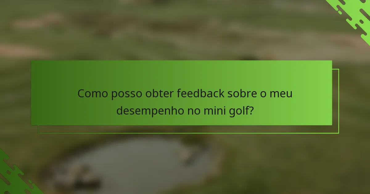 Como posso obter feedback sobre o meu desempenho no mini golf?