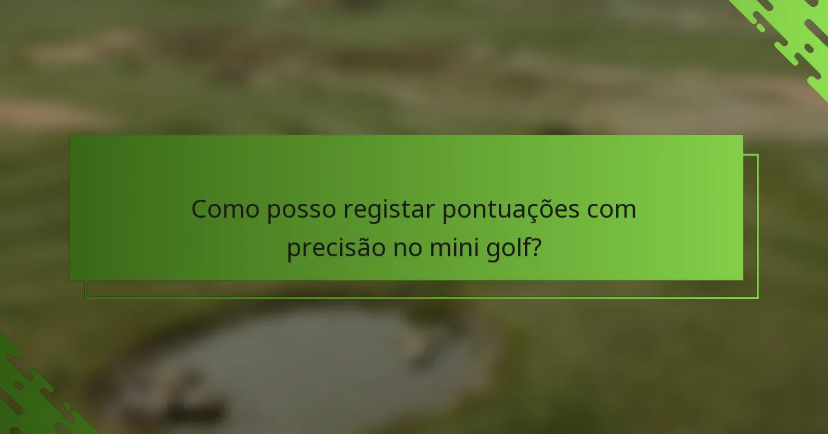 Como posso registar pontuações com precisão no mini golf?