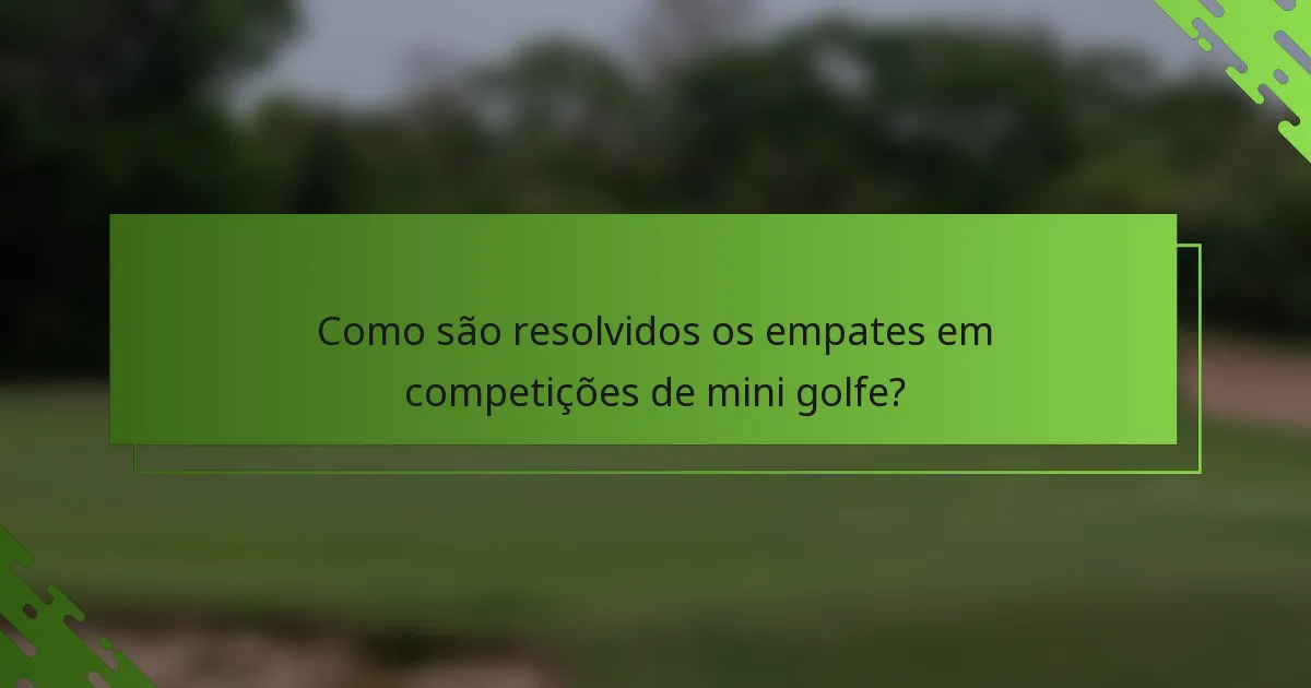 Como são resolvidos os empates em competições de mini golfe?