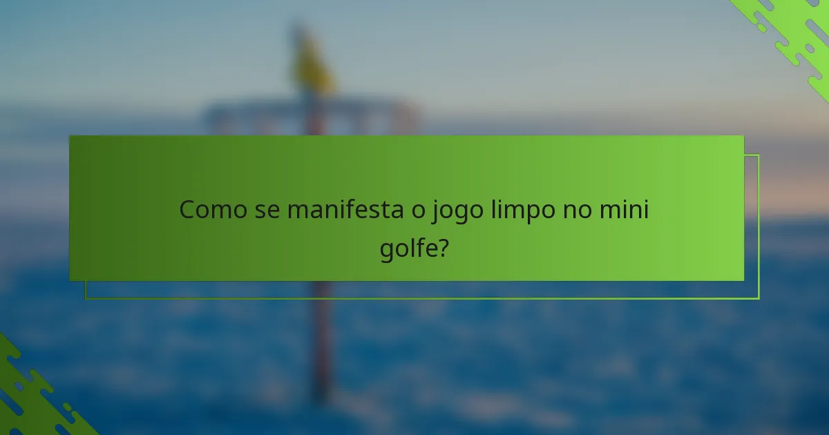 Como se manifesta o jogo limpo no mini golfe?