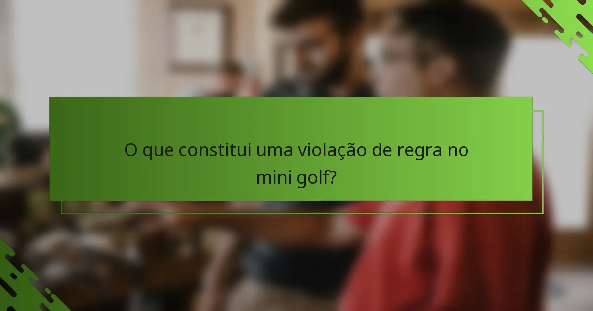 O que constitui uma violação de regra no mini golf?
