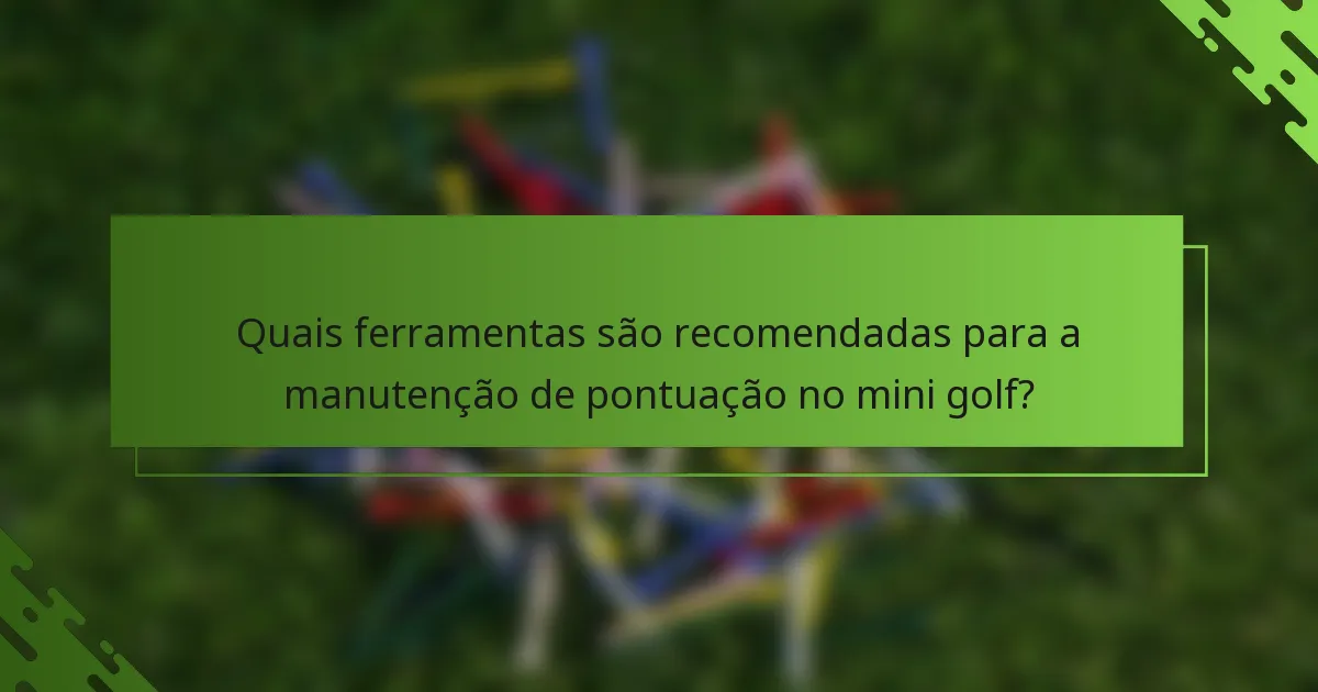 Quais ferramentas são recomendadas para a manutenção de pontuação no mini golf?