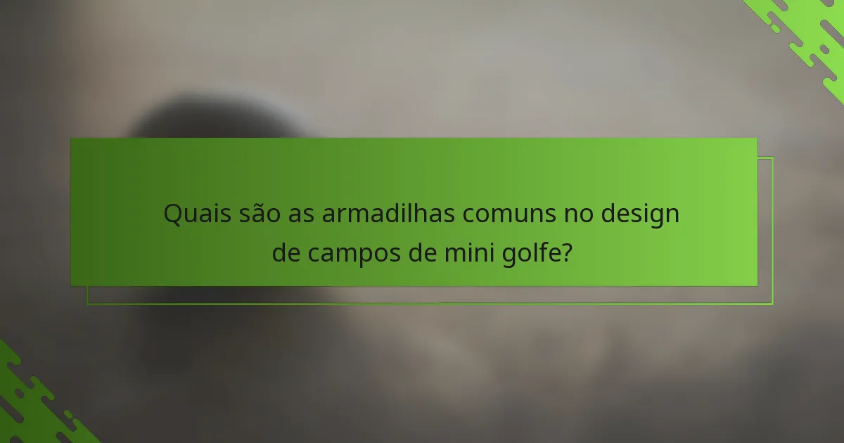 Quais são as armadilhas comuns no design de campos de mini golfe?