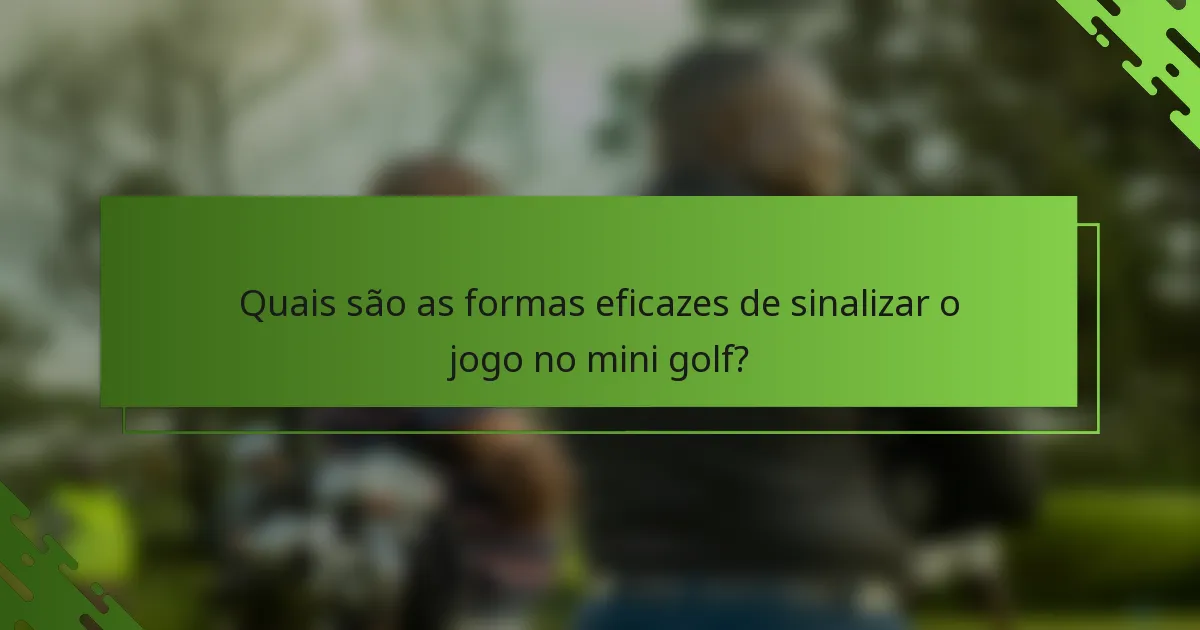 Quais são as formas eficazes de sinalizar o jogo no mini golf?