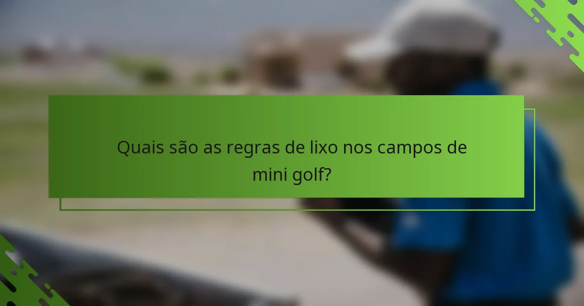Quais são as regras de lixo nos campos de mini golf?