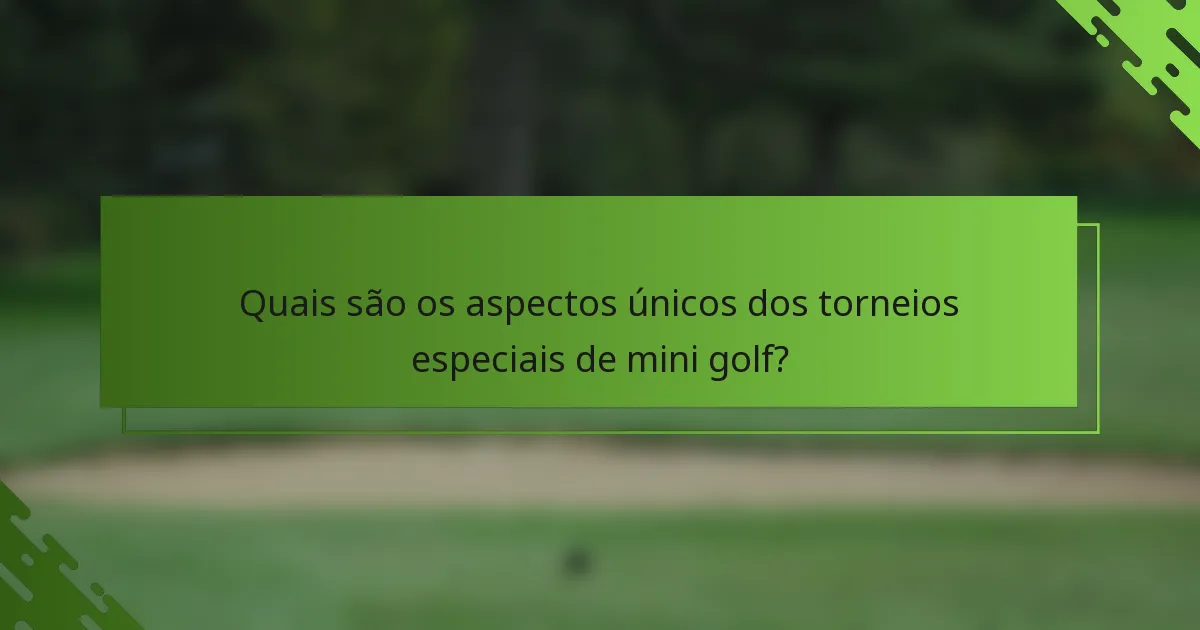Quais são os aspectos únicos dos torneios especiais de mini golf?