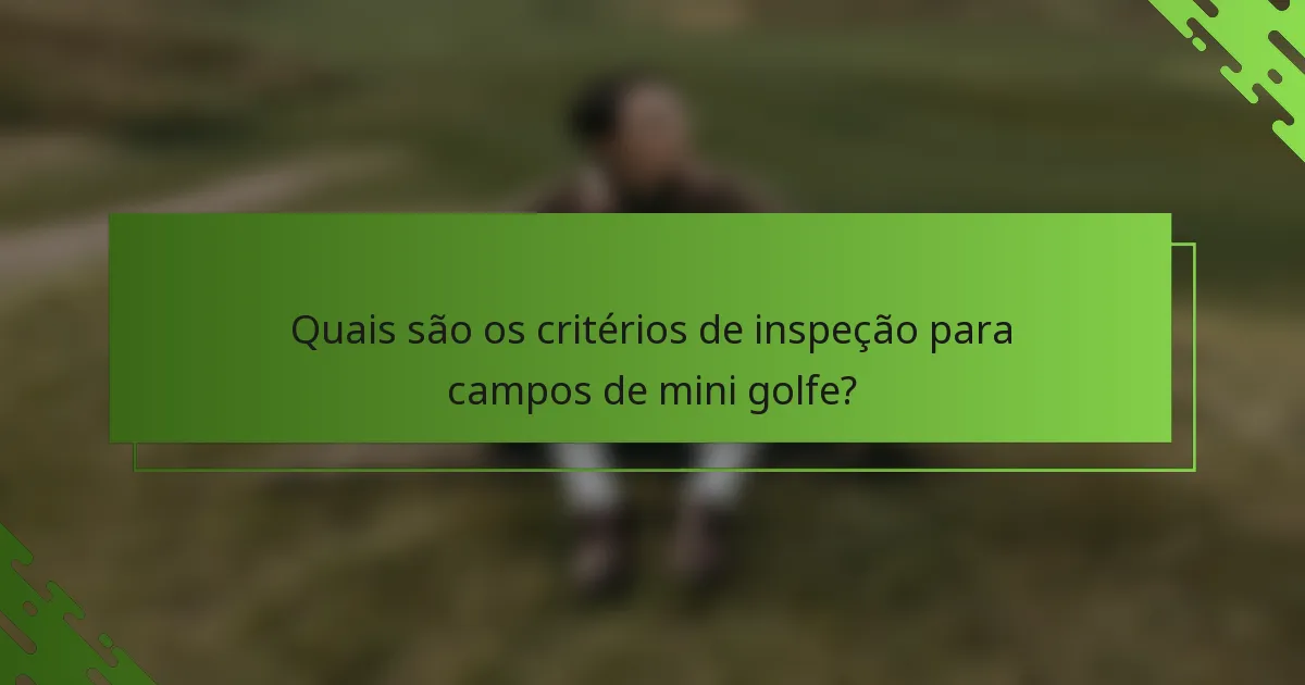 Quais são os critérios de inspeção para campos de mini golfe?