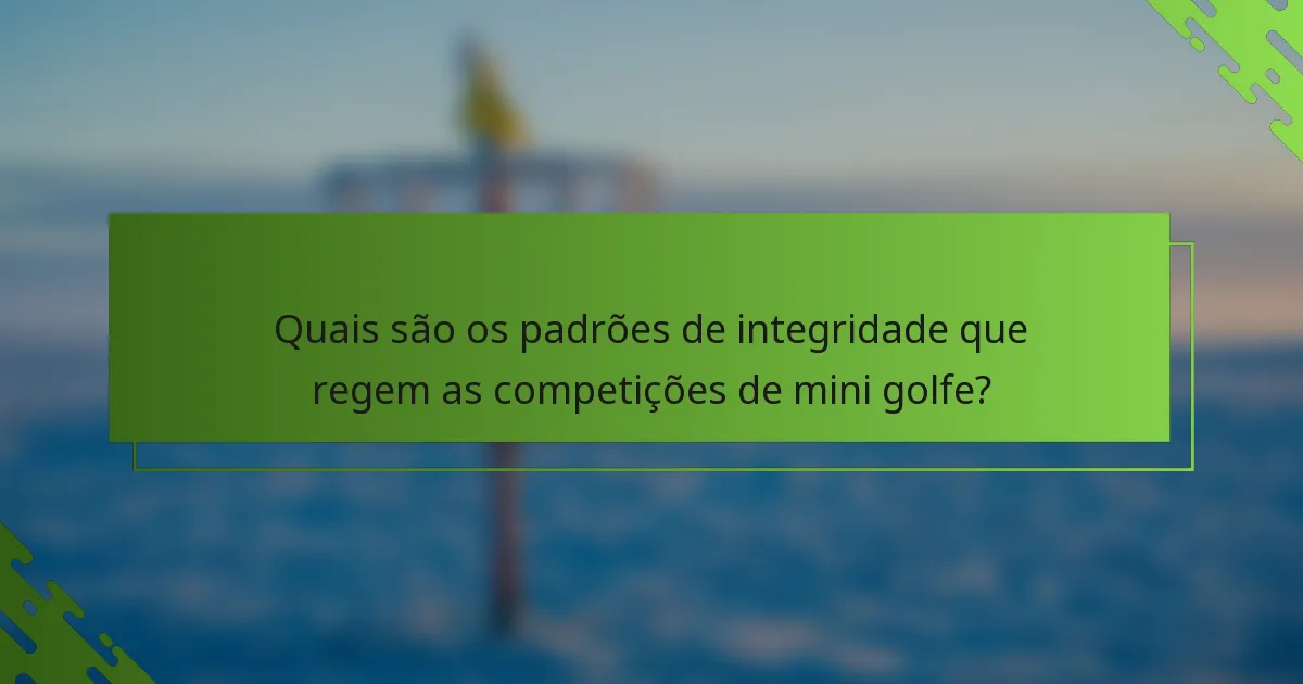 Quais são os padrões de integridade que regem as competições de mini golfe?