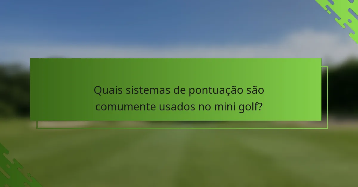 Quais sistemas de pontuação são comumente usados no mini golf?