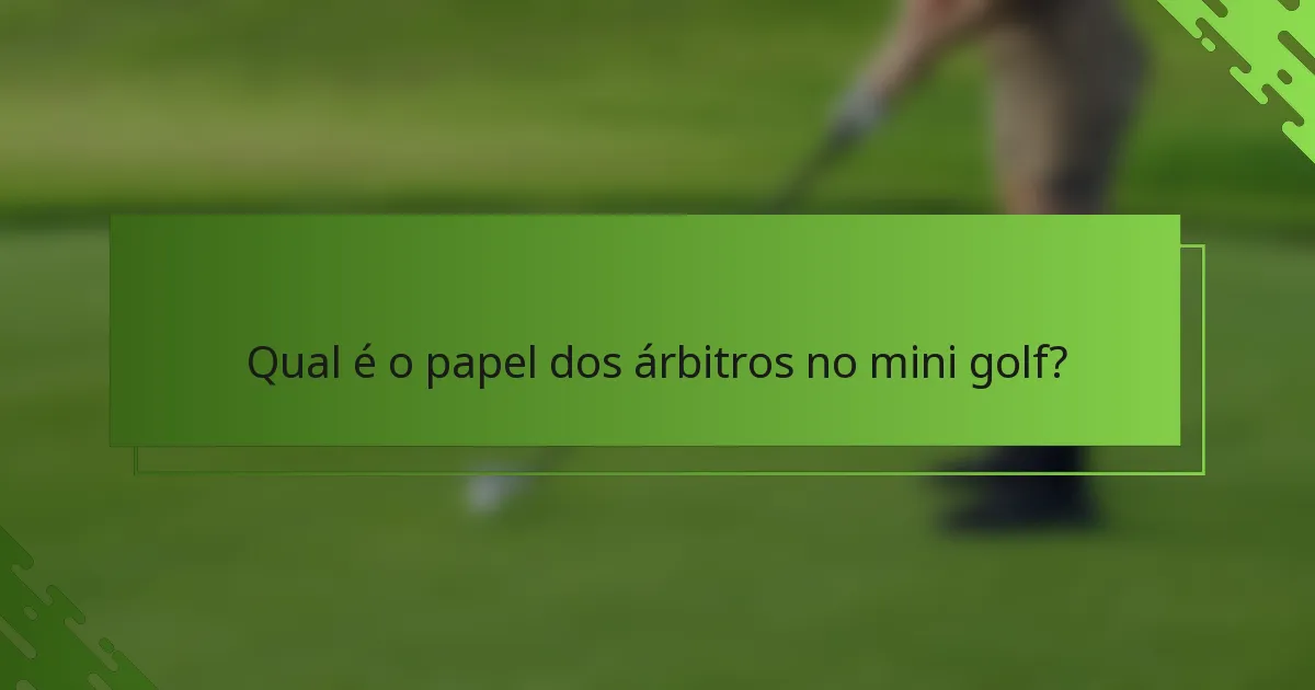 Qual é o papel dos árbitros no mini golf?