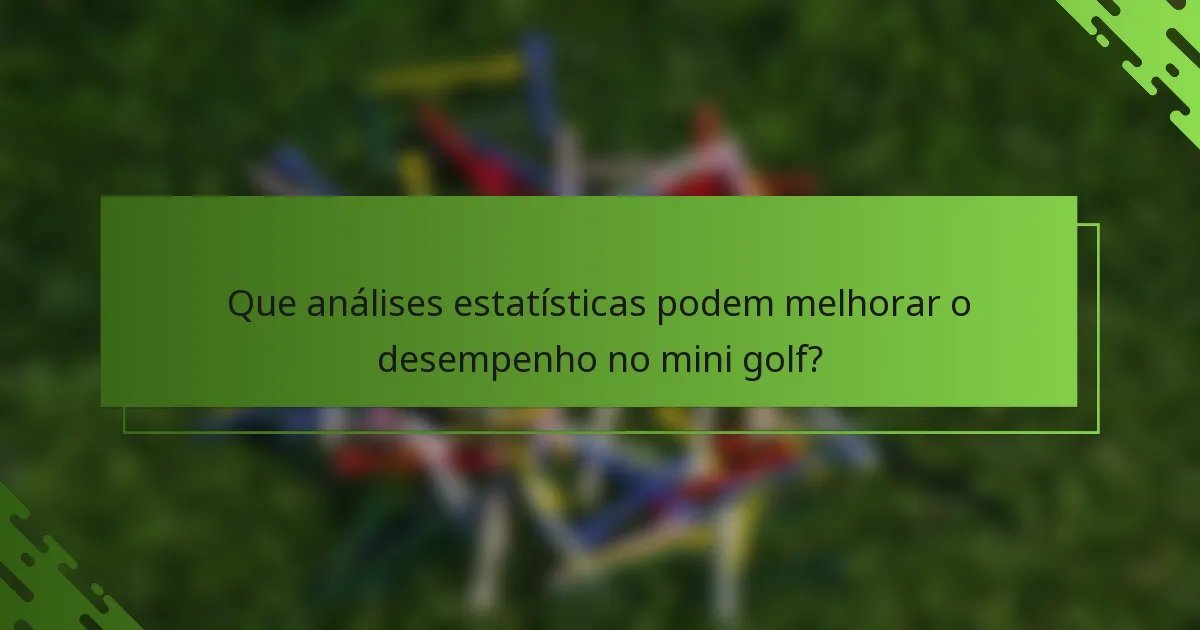 Que análises estatísticas podem melhorar o desempenho no mini golf?