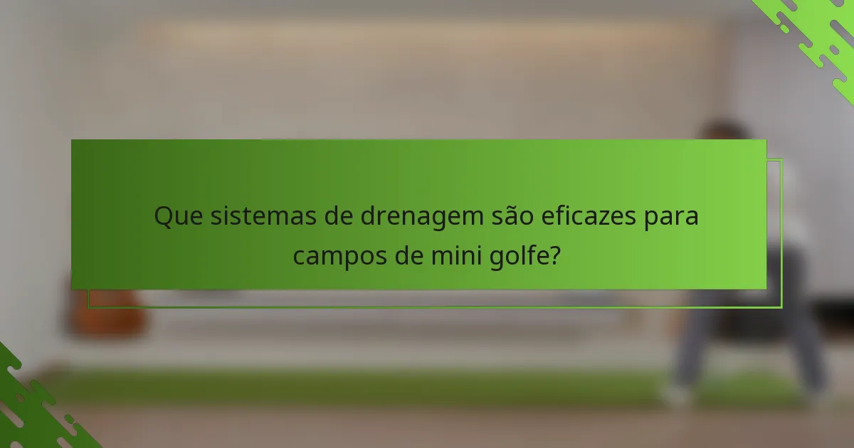 Que sistemas de drenagem são eficazes para campos de mini golfe?